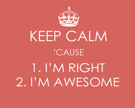 Keep Calm Cause Im Right, Im Awesome